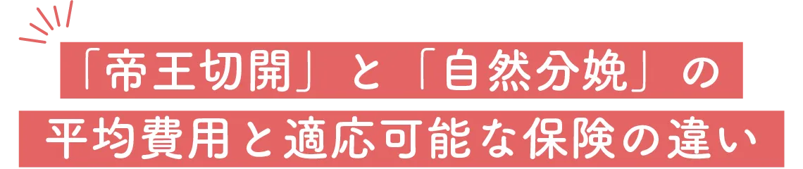 「帝王切開」と「自然分娩」の平均費用と適応可能な保険の違い