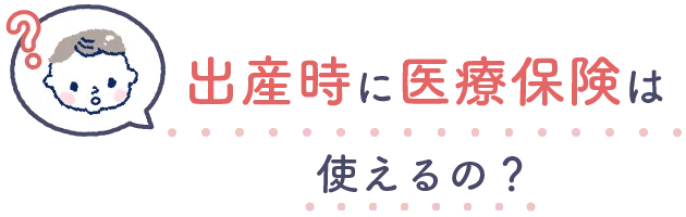 出産時に医療保険は使えるの?