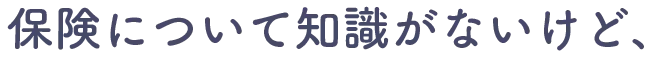 保険について知識がないけど、