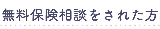 無料保険相談をされた方