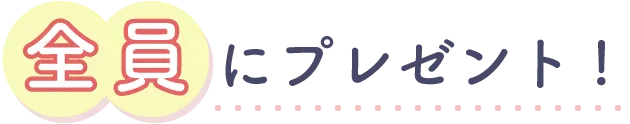 全員ににプレゼント!