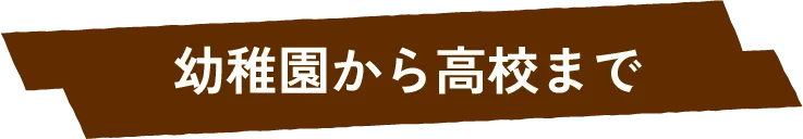 幼稚園から高校まで