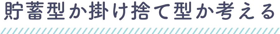 貯蓄型か掛け捨て型か考える