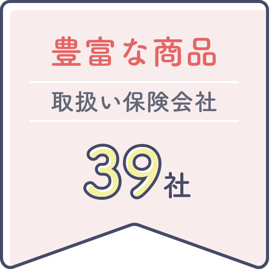 豊富な商品 取扱い保険会社39社