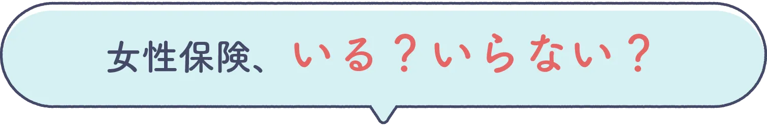 女性保険、いる？いらない？