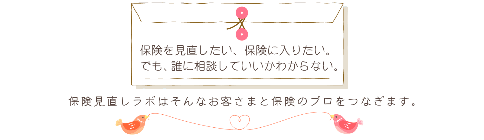 保険を見直したい、保険に入りたい。でも誰に相談していいかわからない。