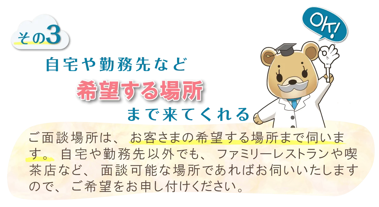 自宅や勤務先など、希望する場所まで来てくれる